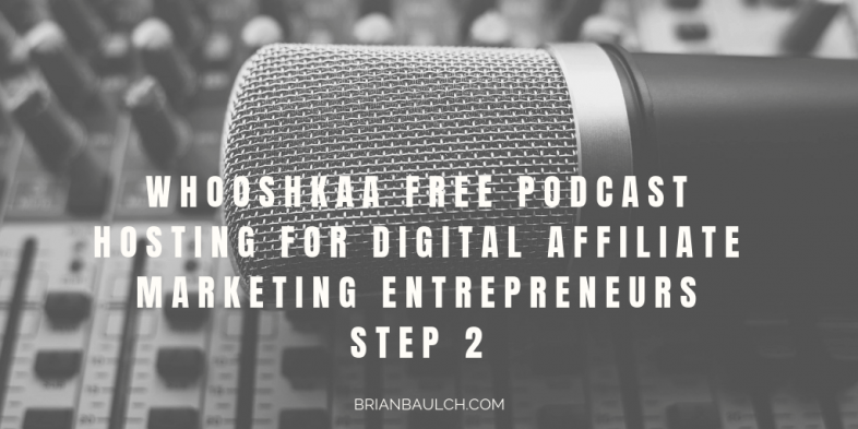 Whooshkaa Free Podcast Hosting For Digital Affiliate Marketing Entrepreneurs Step 2